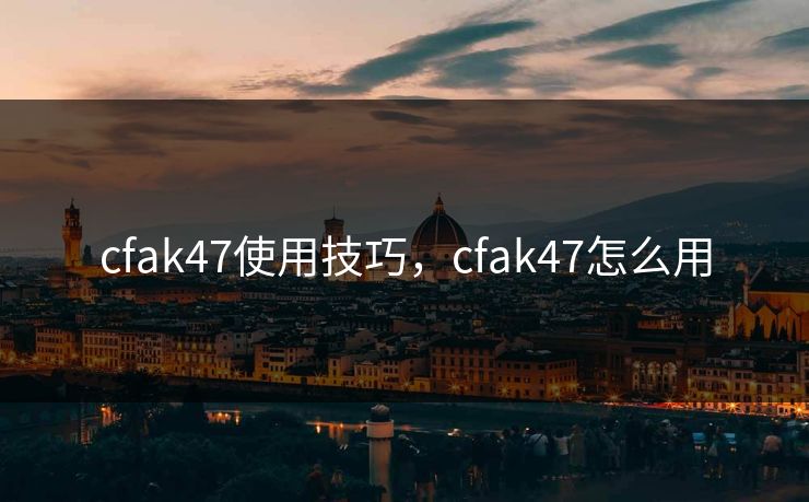 cfak47使用技巧，cfak47怎么用